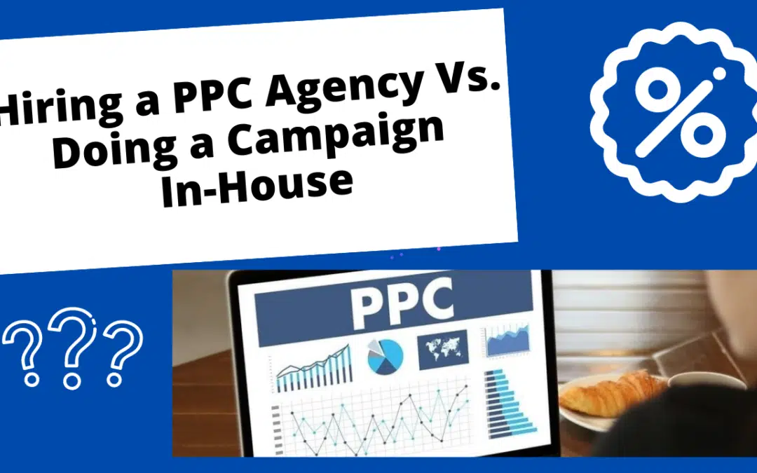 Hiring a PPC Agency Vs. Doing a Campaign In-House