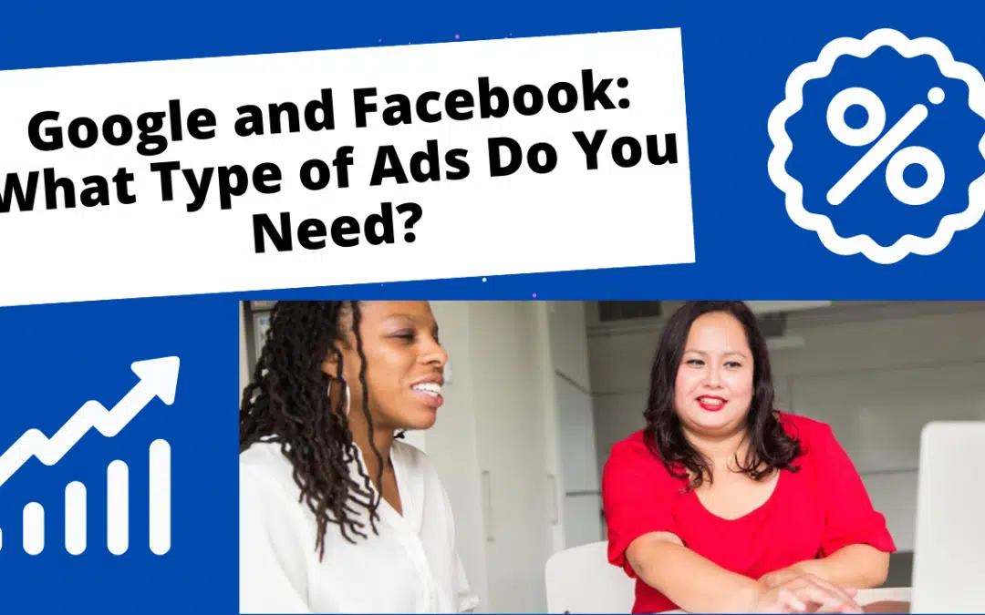 Google and Facebook: What Type of Ads Do You Need?