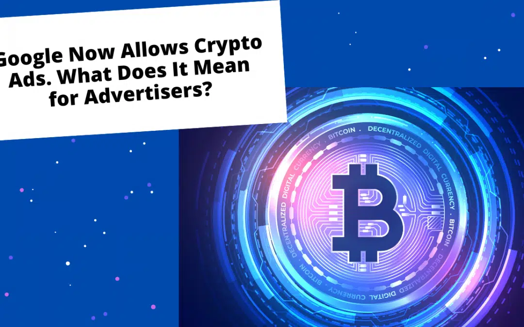 Google Now Allows Crypto Ads. What Does It Mean for Advertisers?