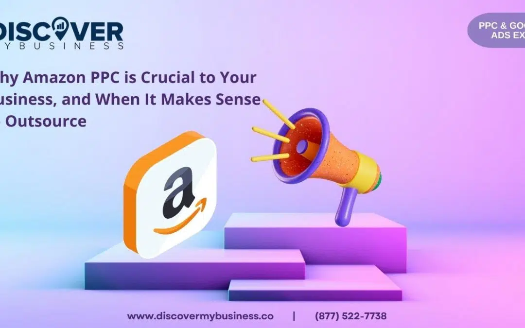 Why Amazon PPC is Crucial to Your Business, and When It Makes Sense to Outsource