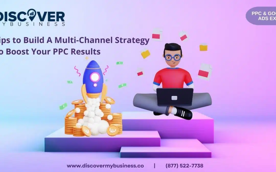 Tips to Build A Multi-Channel Strategy To Boost Your PPC Results