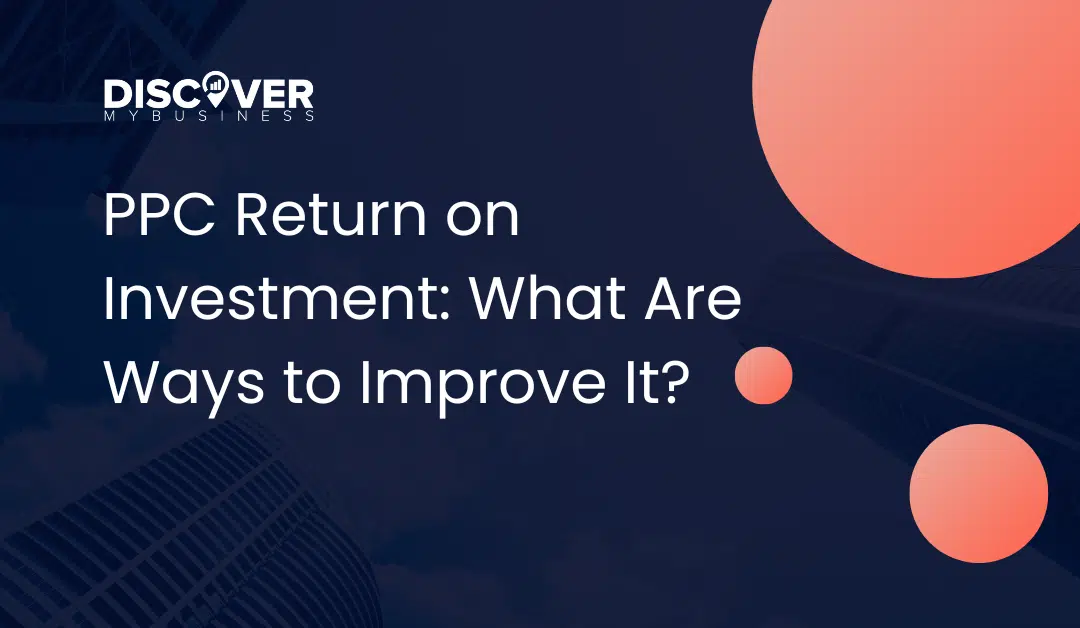 PPC Return on Investment: What Are Ways to Improve It?