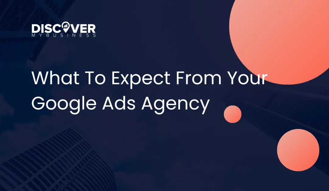 What To Expect From Your Google Ads Agency (Part 2)
