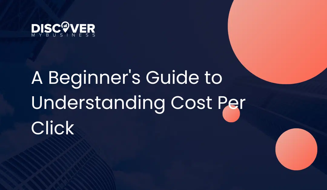 A Beginner’s Guide to Understanding Cost Per Click