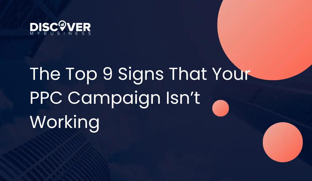 The Top 9 Signs That Your PPC Campaign Isn’t Working