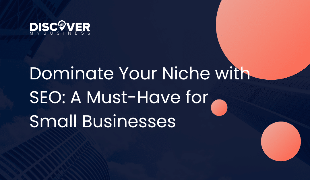 Dominate Your Niche with SEO: A Must-Have for Small Businesses