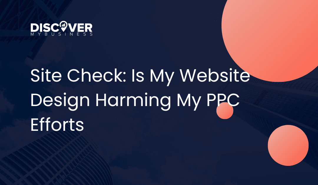 Site Check: Is My Website Design Harming My PPC Efforts