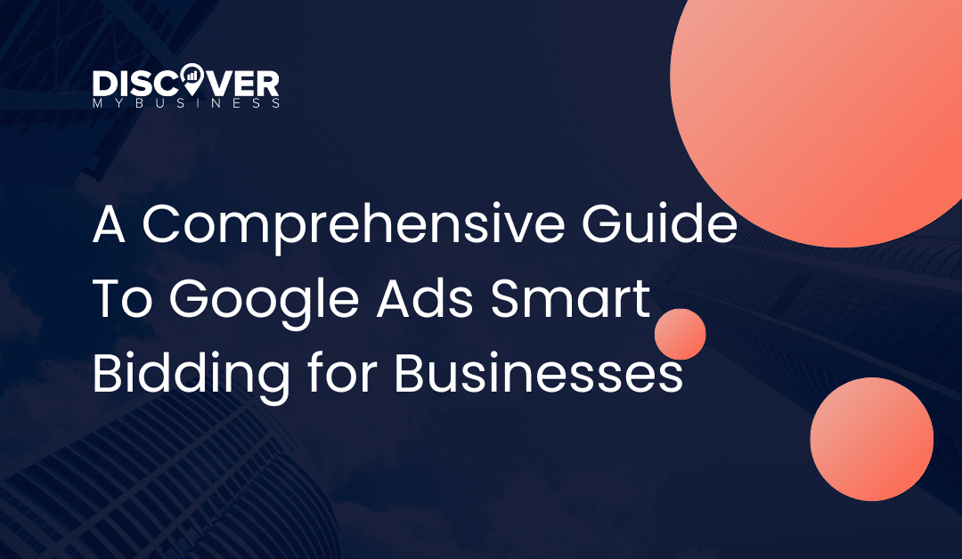 A Comprehensive Guide to Google Ads Smart Bidding for Businesses
