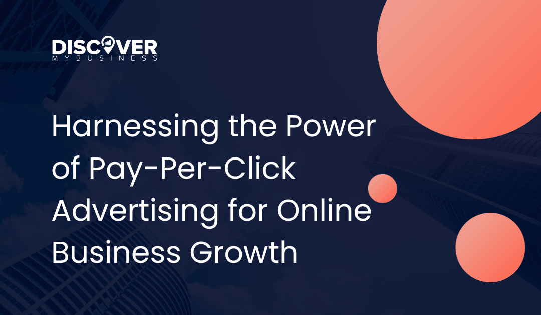 Harnessing the Power of Pay-Per-Click Advertising for Online Business Growth