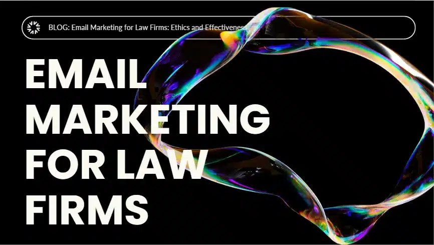 Email Marketing for Law Firms: Ethics and Effectiveness