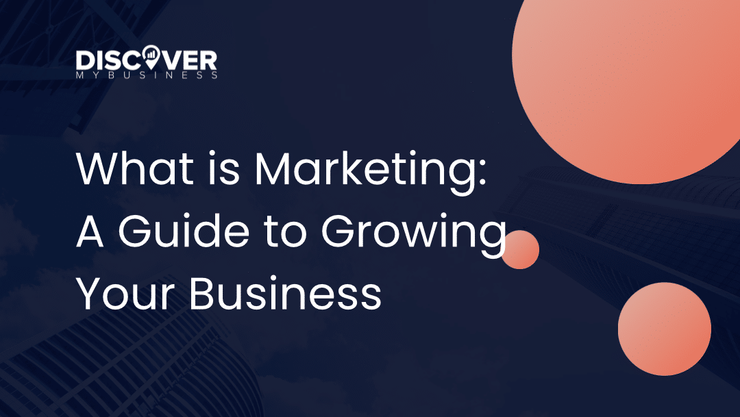 What is Marketing: A Guide to Growing Your Business