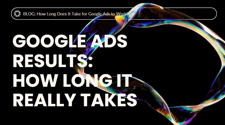 How Long Does It Take for Google Ads to Work?