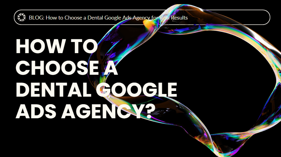 How to Choose a Dental Google Ads Agency for Real Results