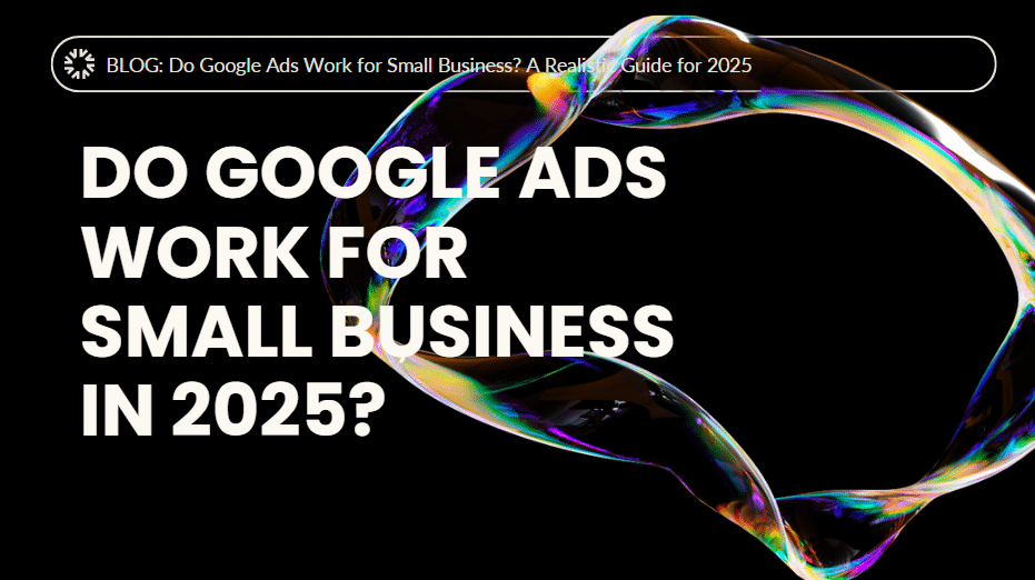 Do Google Ads Work for Small Business in 2025?