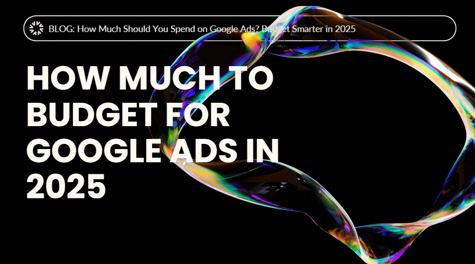 How Much Should You Spend on Google Ads? Budget Smarter in 2025