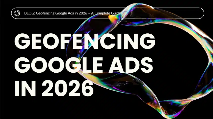 Geofencing Google Ads in 2026