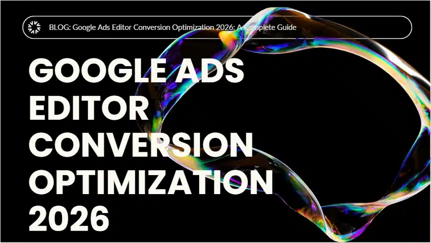 Google Ads Editor Conversion Optimization 2026
