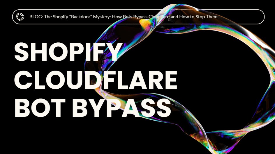 The Shopify “Backdoor” Mystery: How Bots Bypass Cloudflare and How to Stop Them