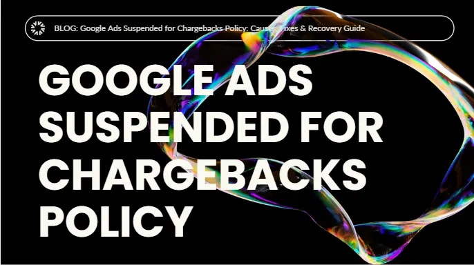 Google Ads Suspended for Chargebacks Policy