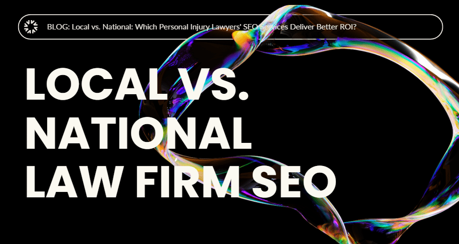 Local vs. National: Which Personal Injury Lawyers’ SEO Services Deliver Better ROI?